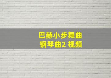 巴赫小步舞曲钢琴曲2 视频